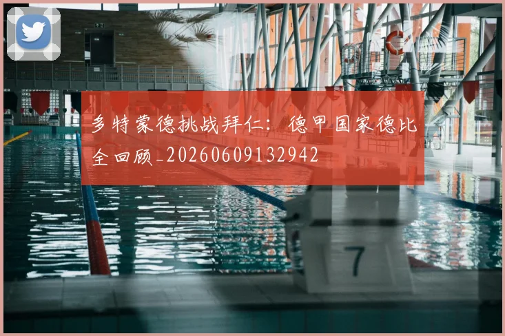 多特蒙德挑战拜仁:德甲国家德比全回顾_20260609132942