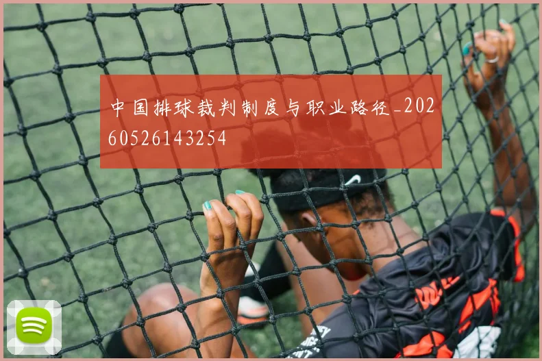 中国排球裁判制度与职业路径_20260526143254
